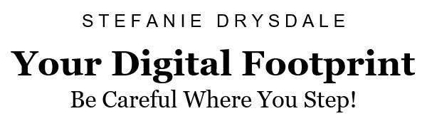 Stefanie Drysdale: Your Digital
                              Footprint -- Be Careful Where You Step